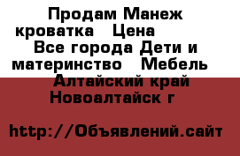 Продам Манеж кроватка › Цена ­ 2 000 - Все города Дети и материнство » Мебель   . Алтайский край,Новоалтайск г.